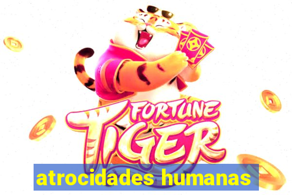 atrocidades humanas